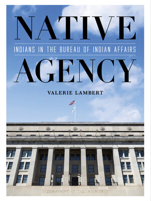 cover image of Native Agency: Indians in the Bureau of Indian Affairs